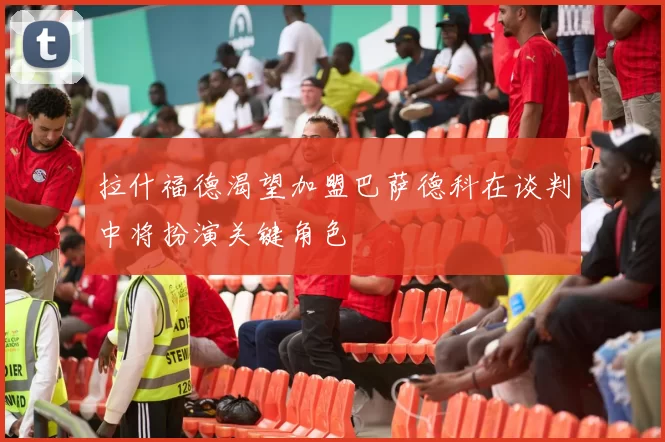 拉什福德渴望加盟巴萨德科在谈判中将扮演关键角色