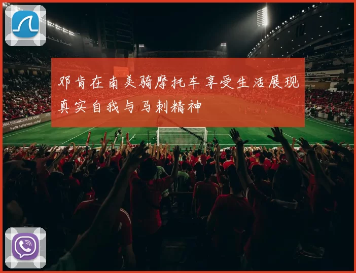 邓肯在南美骑摩托车享受生活展现真实自我与马刺精神